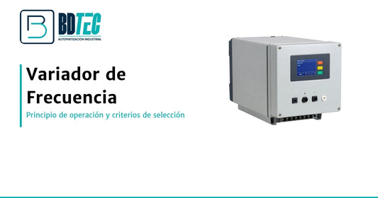 Variador de frecuencia: principio de operación y criterios de selección para aplicaciones industriales — BDTec Automatización Industrial